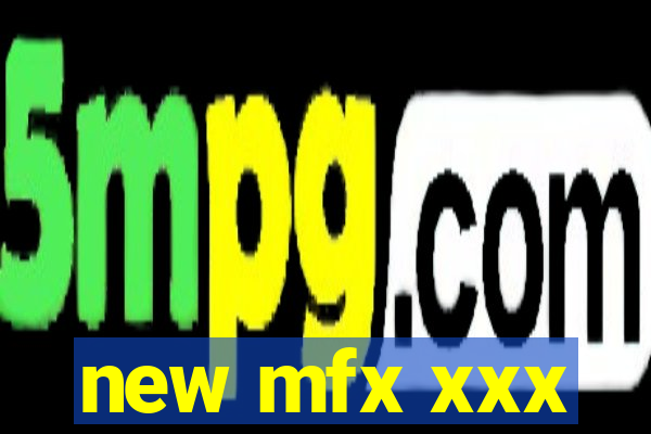 new mfx xxx